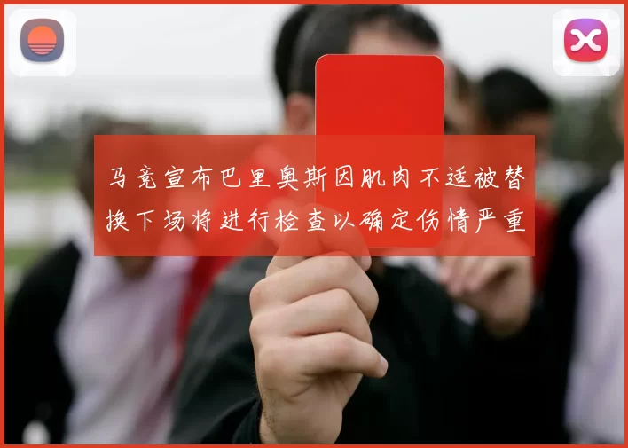 马竞宣布巴里奥斯因肌肉不适被替换下场将进行检查以确定伤情严重性
